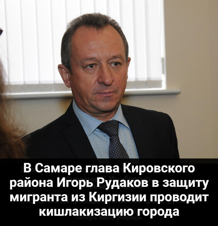 В Самаре глава Кировского района Игорь Рудаков в защиту мигранта из Киргизии проводит кишлакизацию города
