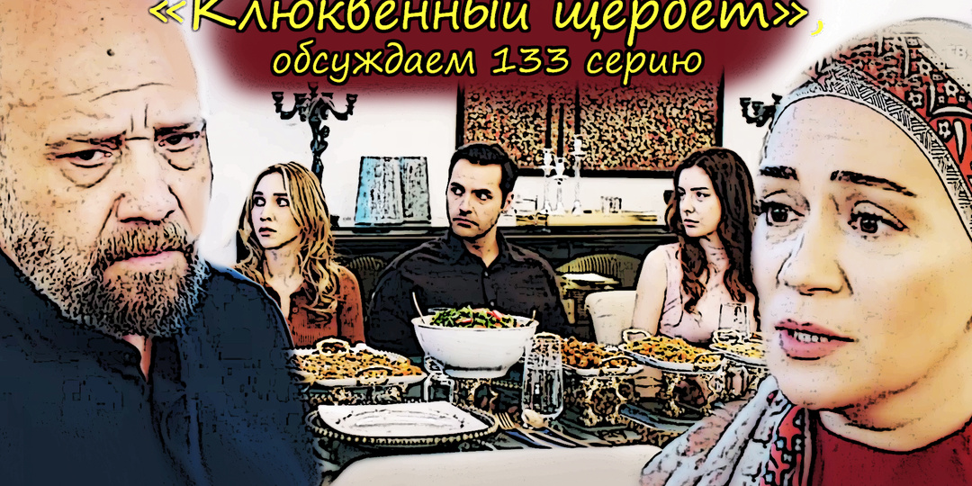 Сериал "Клюквенный щербет", обсуждаем 133 серию: вопросики к персонажам, альтернатива Омеру, Уналы - точка стабильности