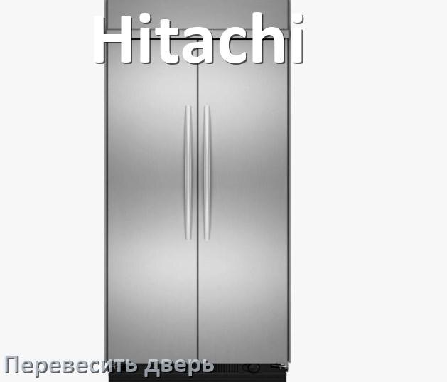 
Как перевесить дверь холодильника Hitachi и поменять сторону