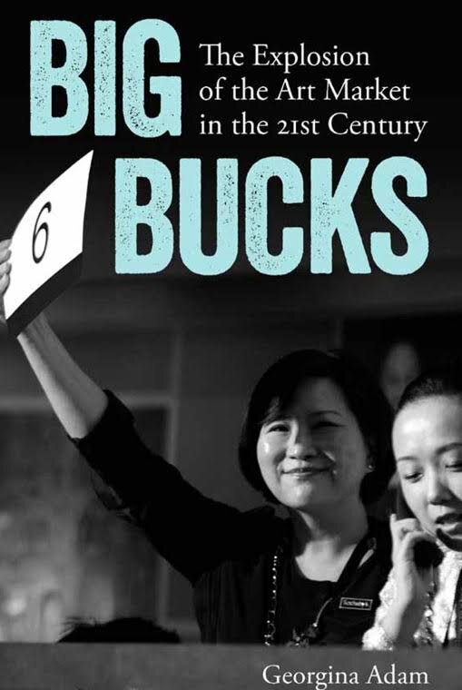 Big Bucks: The Explosion of the Art Market in the 21st Century by Georgina Adam London, Lund Humphries Publishers Ltd, 2014.