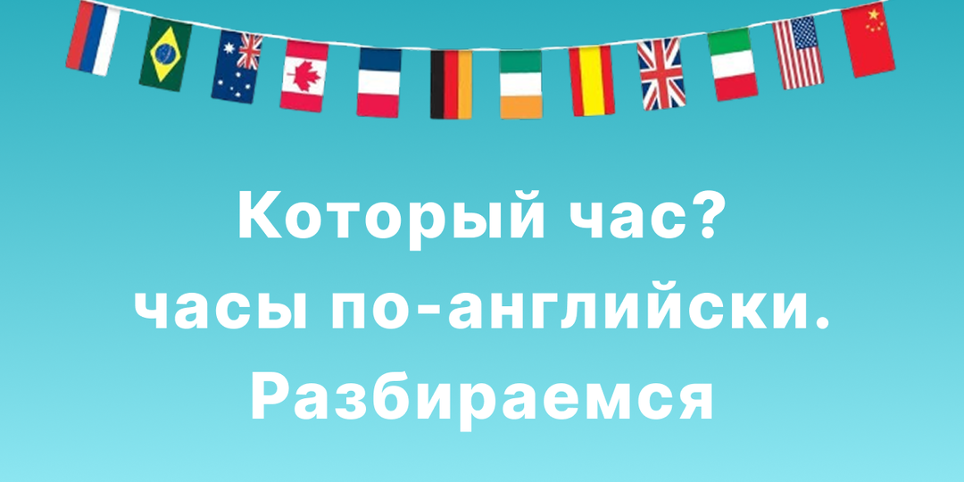 Время и часы на английском: как перестать бояться английских часов и начать говорить уверенно