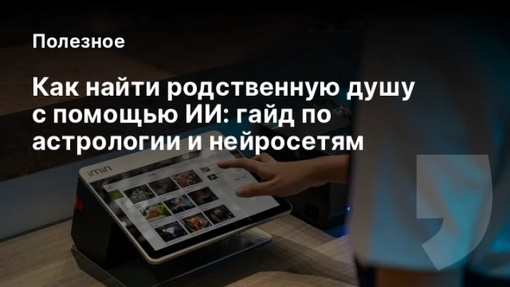    Как найти родственную душу с помощью ИИ: гайд по астрологии и нейросетям