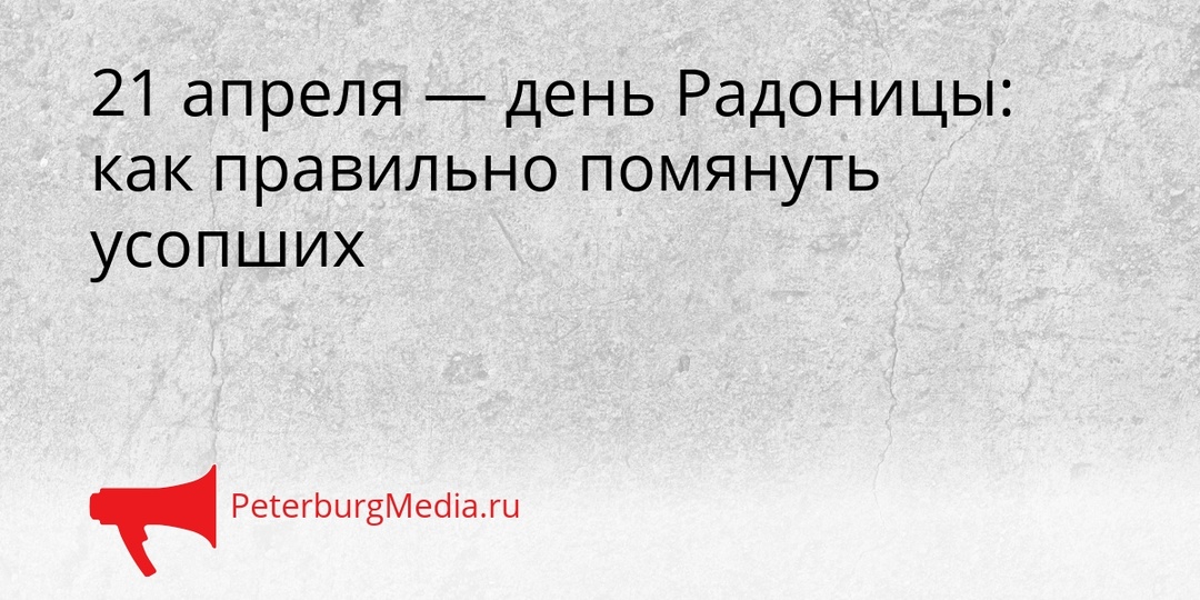 21 апреля — день Радоницы: как правильно помянуть усопших