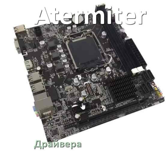 
Драйвера материнской платы Atermiter на Windows 10, 11 на 32, 64 бит