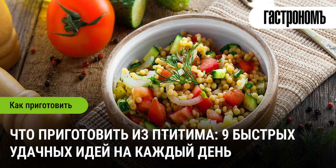 Что приготовить из птитима: 9 быстрых удачных идей на каждый день