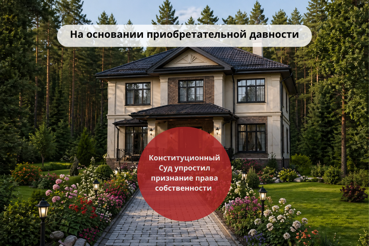 Конституционный Суд упростил признание права собственности на основании приобретательной давности / Правовой центр «Два М»