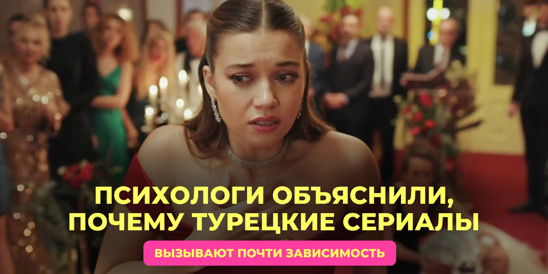 🇹🇷 Психологи объяснили, почему турецкие сериалы вызывают зависимость