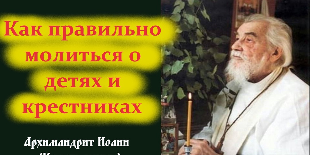 Как правильно молиться о детях и крестниках. Советы старца Иоанна Крестьянкина