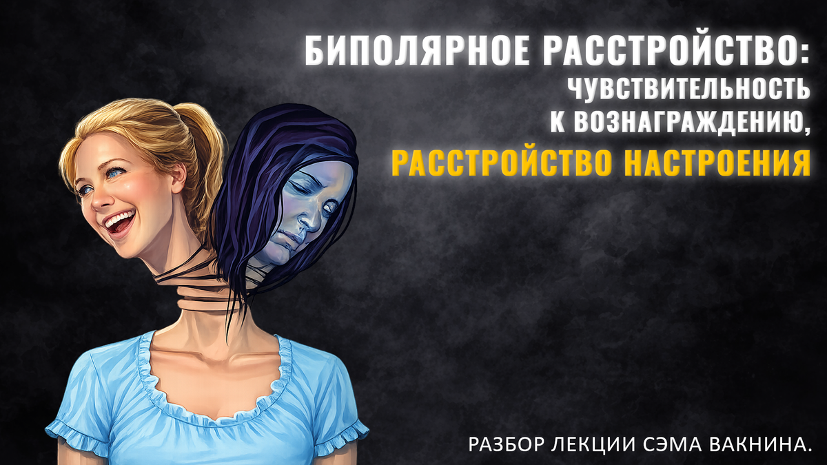 БИПОЛЯРНОЕ РАССТРОЙСТВО. ЧУВСТВИТЕЛЬНОСТЬ К ВОЗНАГРАЖДЕНИЮ И РАССТРОЙСТВО НАСТРОЕНИЯ.