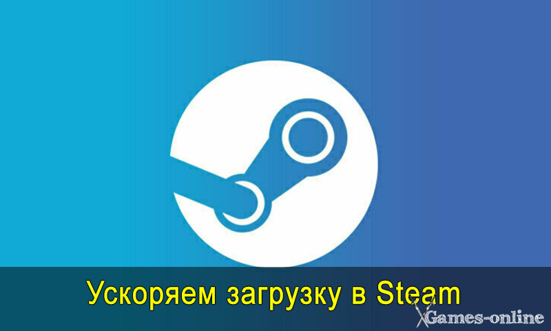   Как скачивать игры и обновления из Steam быстрее xGames-online