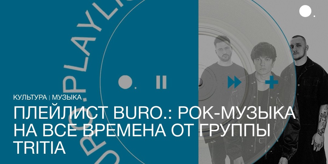 Плейлист BURO.: рок-музыка на все времена от группы TRITIA
