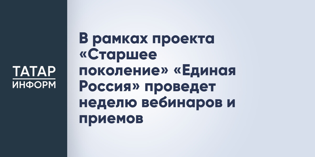 В рамках проекта «Старшее поколение» «Единая Россия» проведет неделю вебинаров и приемов