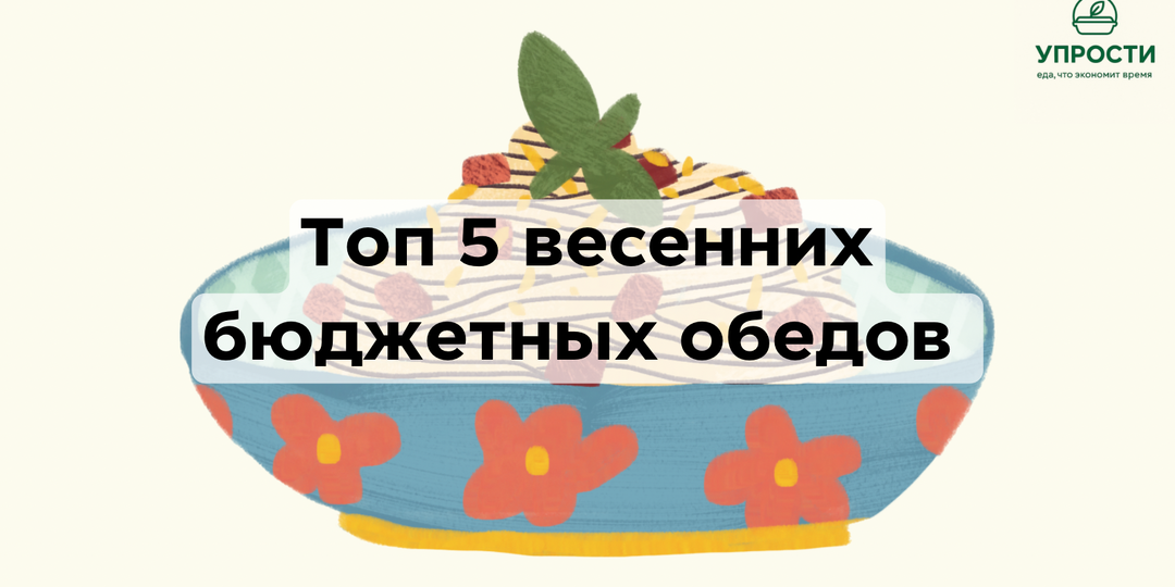 Топ-5 бюджетных обедов весной: суп + второе блюдо из простых продуктов для здоровья и сытости