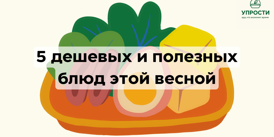 5 дешевых и полезных блюд весной: как улучшить питание без лишних затрат