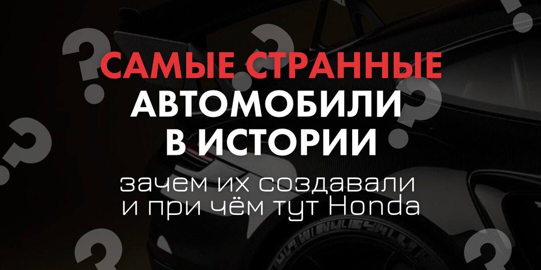 Самые странные и необычные автомобили в истории — с экскурсом в мир Honda