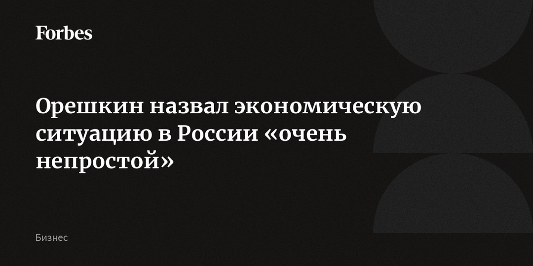 Орешкин назвал экономическую ситуацию в России «очень непростой»