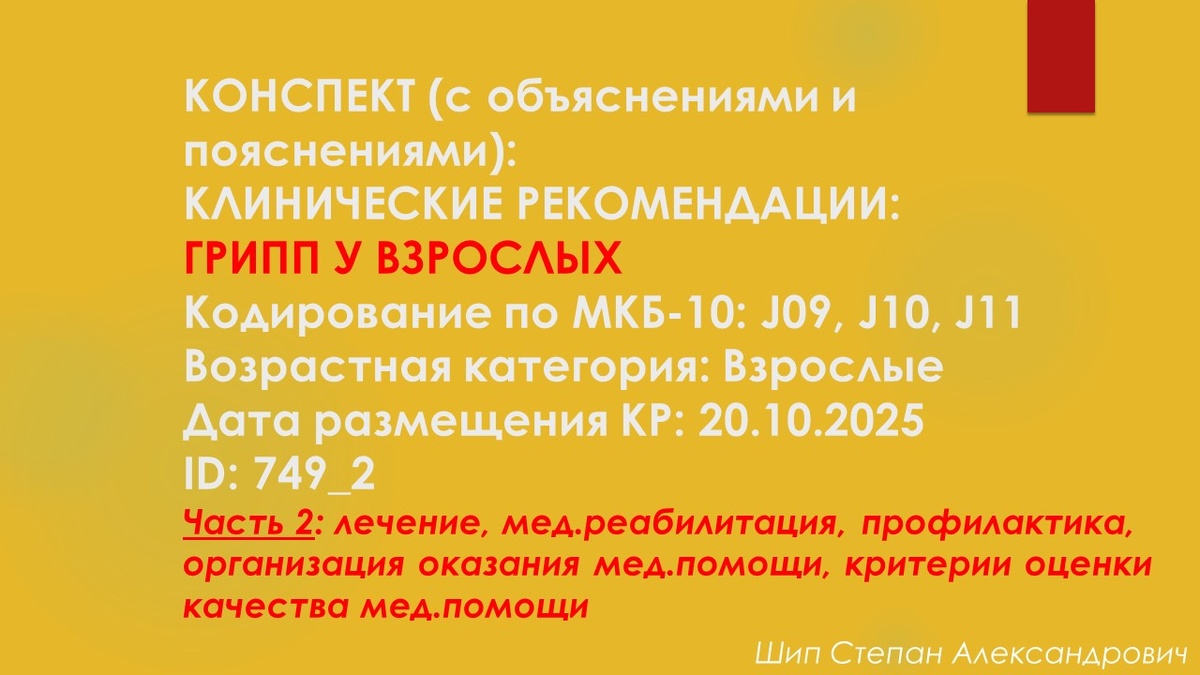 КОНСПЕКТ (с объяснениями и пояснениями): КЛИНИЧЕСКИЕ РЕКОМЕНДАЦИИ: ГРИПП У ВЗРОСЛЫХ. Кодирование по МКБ-10: J09, J10, J11. Возрастная категория: Взрослые. Дата размещения КР: 20.10.2025. ID: 749_2. Часть 2: лечение, мед.реабилитация, профилактика, организация оказания мед.помощи, критерии оценки качества мед.помощи