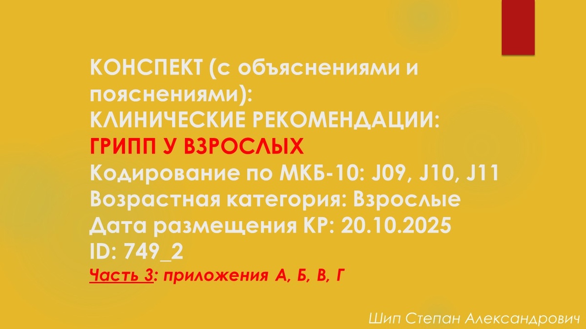 КОНСПЕКТ (с объяснениями и пояснениями): КЛИНИЧЕСКИЕ РЕКОМЕНДАЦИИ: ГРИПП У ВЗРОСЛЫХ. Кодирование по МКБ-10: J09, J10, J11. Возрастная категория: Взрослые. Дата размещения КР: 20.10.2025. ID: 749_2. Часть 3: приложения А,Б,В,Г