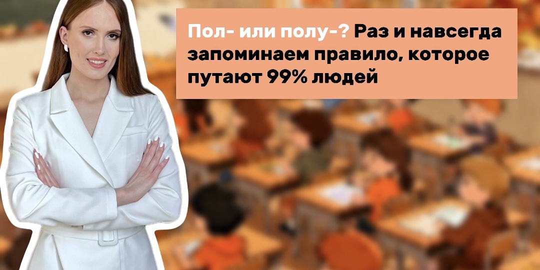 Пол- или полу-? Раз и навсегда запоминаем правило, которое путают 99% людей