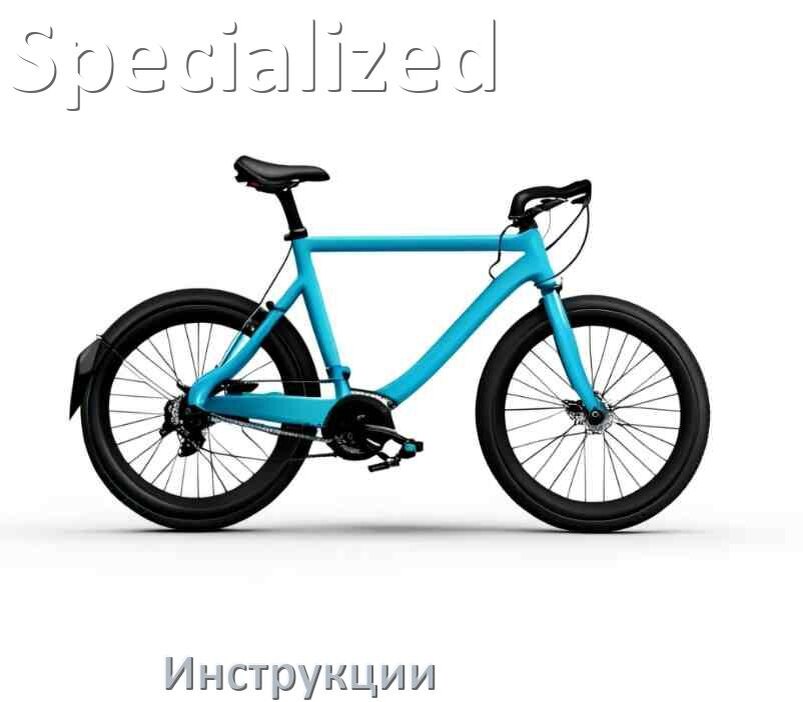 
Инструкция по эксплуатации велосипеда Specialized руководство пользователя на русском