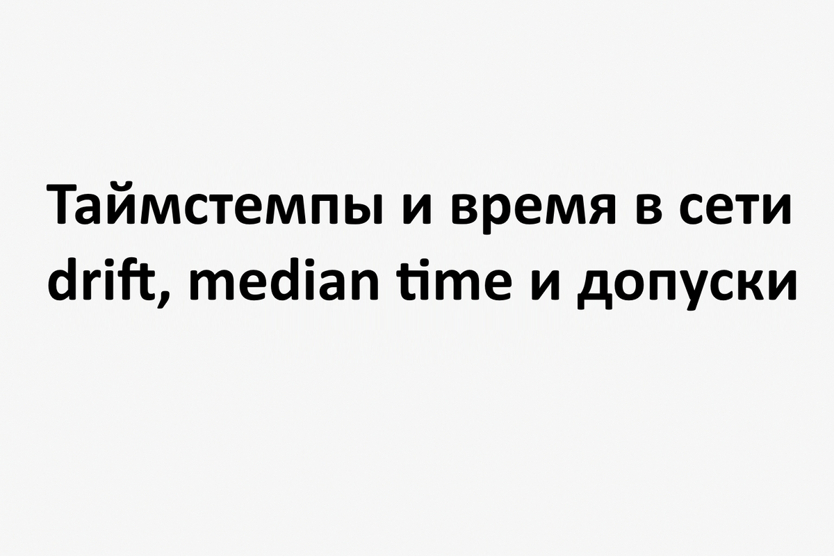 Таймстемпы и время в сети: drift, median time и допуски