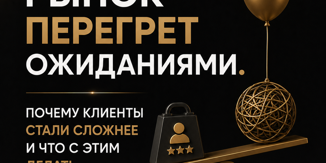Рынок перегрет ожиданиями. Почему клиенты стали сложнее и что с этим делать