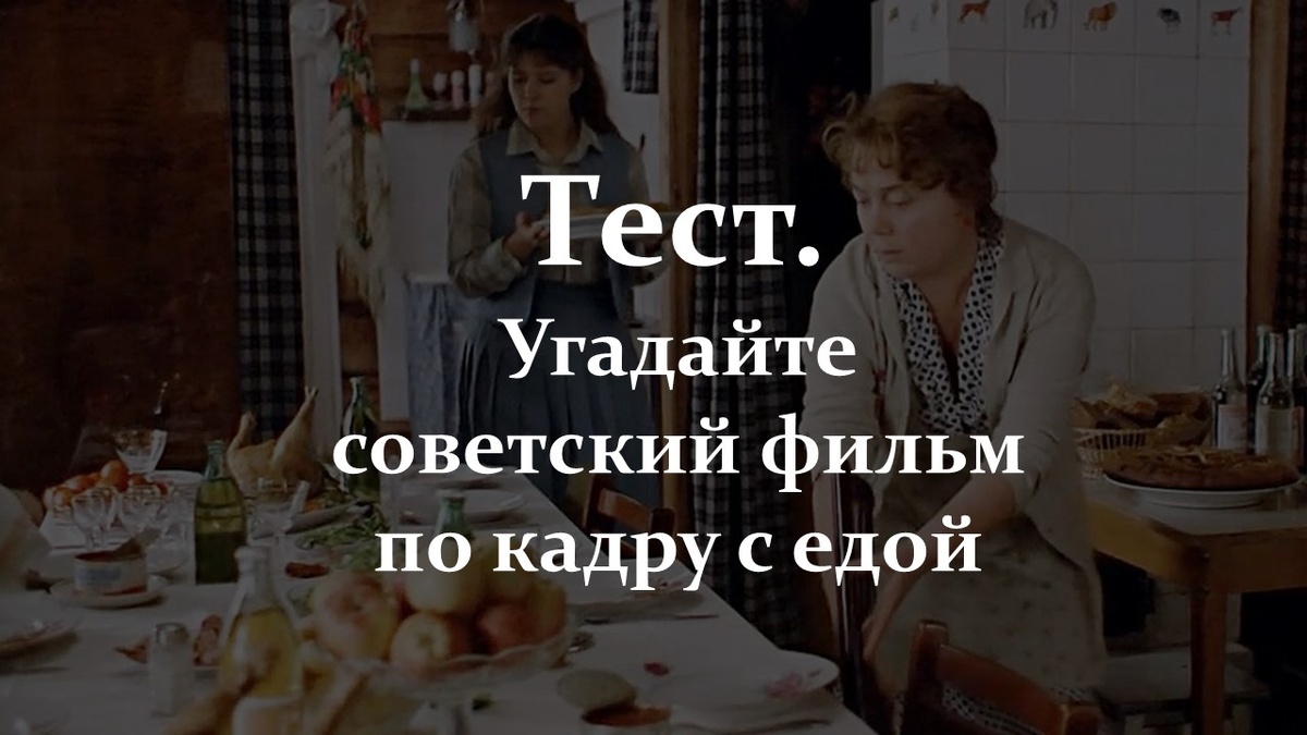 Тест. Угадайте советский фильм по кадру с едой. 