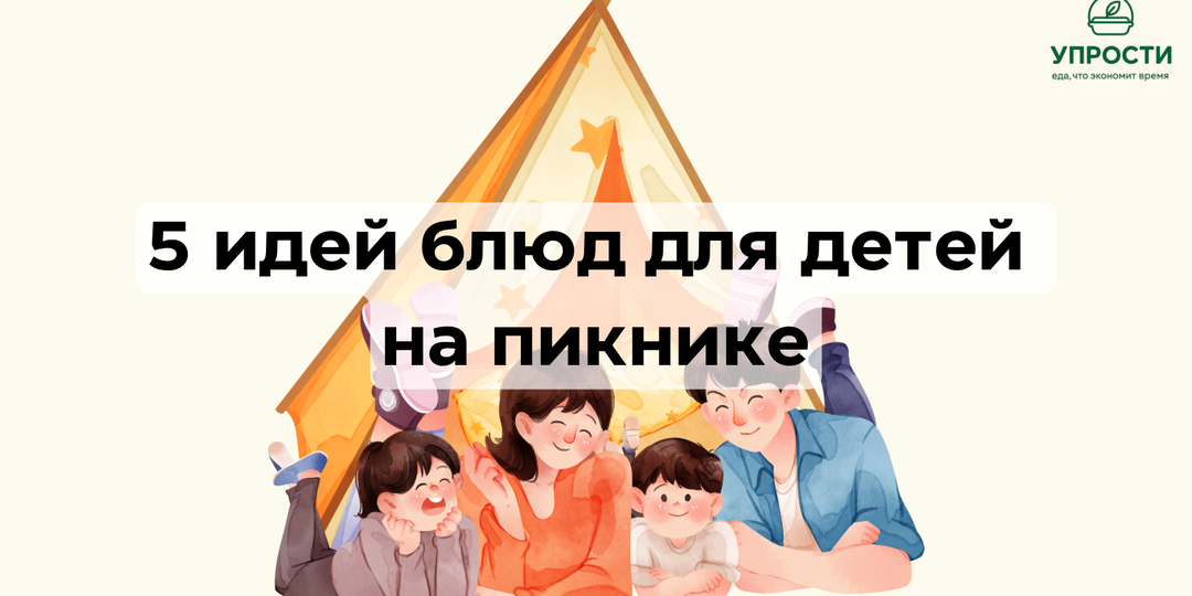 Топ-5 простых и вкусных закусок для детей на пикник