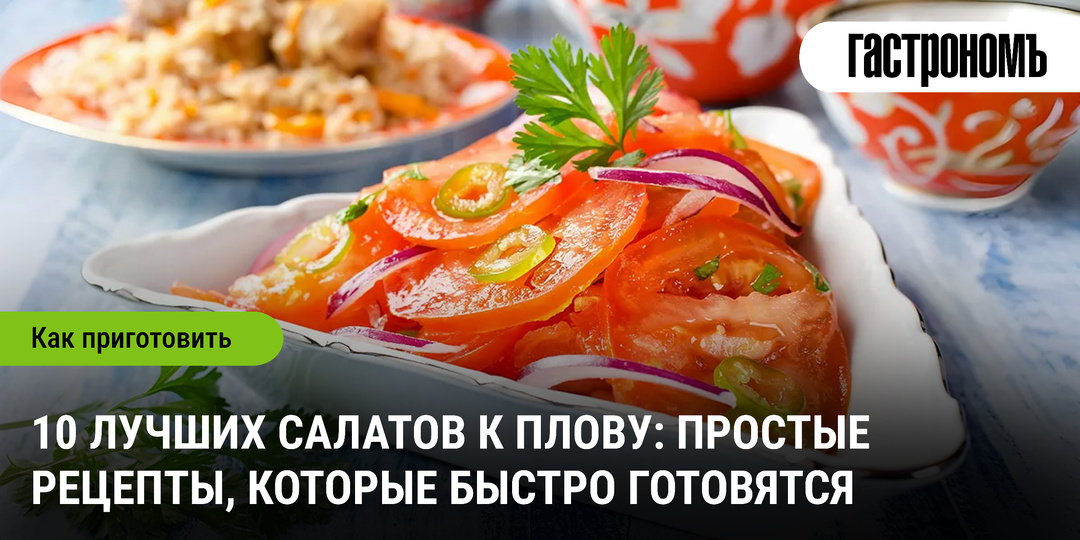 10 лучших салатов к плову: простые рецепты, которые быстро готовятся