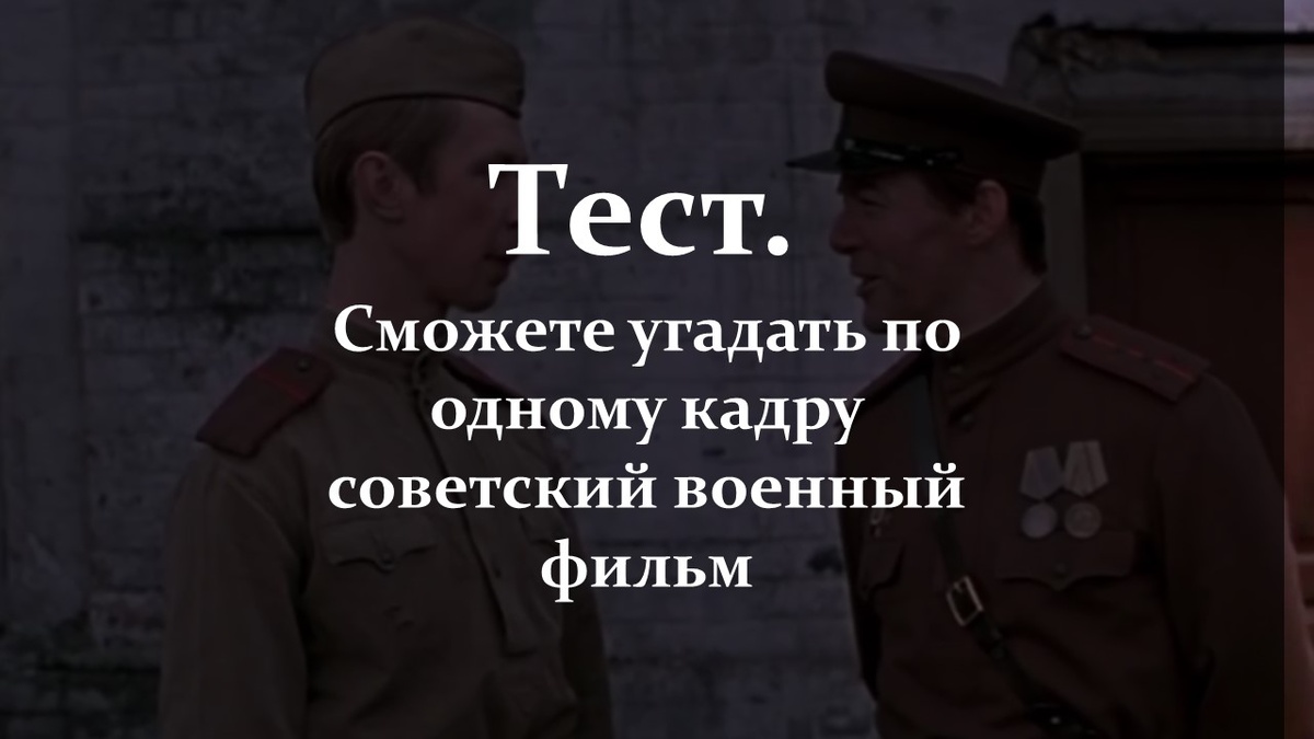 Тест. Сможете угадать по одному кадру советский военный фильм