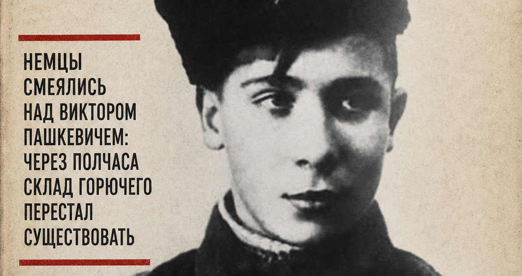 «Я — пионер, я клятву давал». Немцы смеялись над Виктором Пашкевичем: через полчаса склад горючего перестал существовать