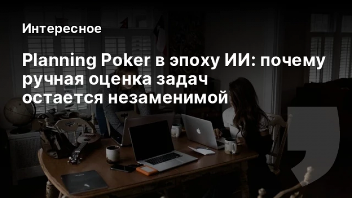    Planning Poker в эпоху ИИ: почему ручная оценка задач остается незаменимой