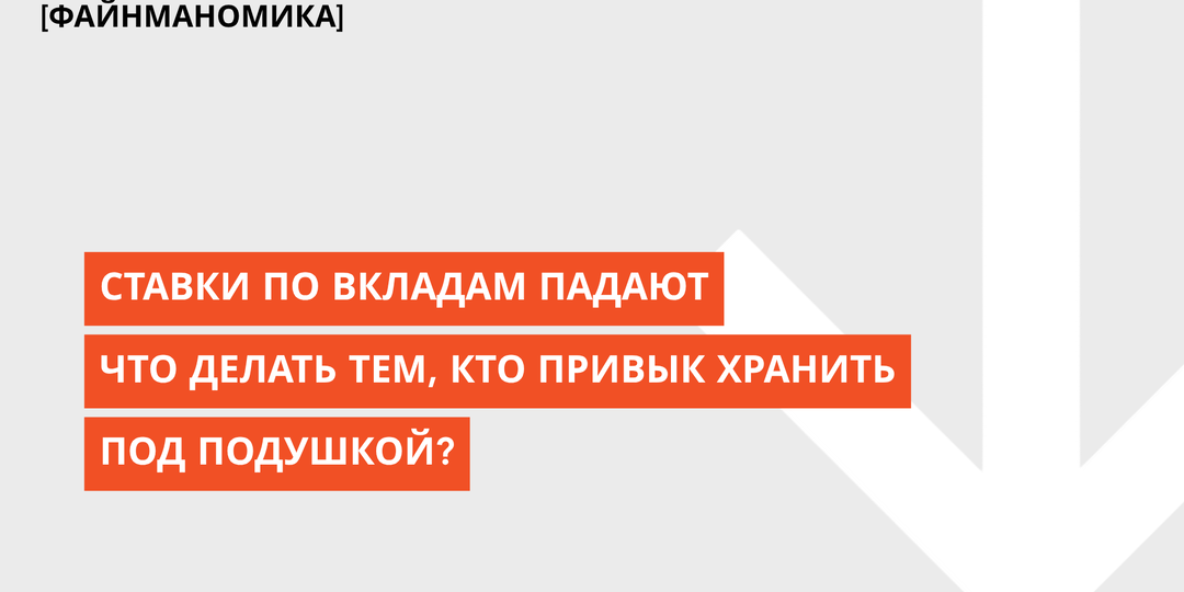 Ставки по вкладам стремительно падают. Что делать тем, кто привык «хранить под подушкой»