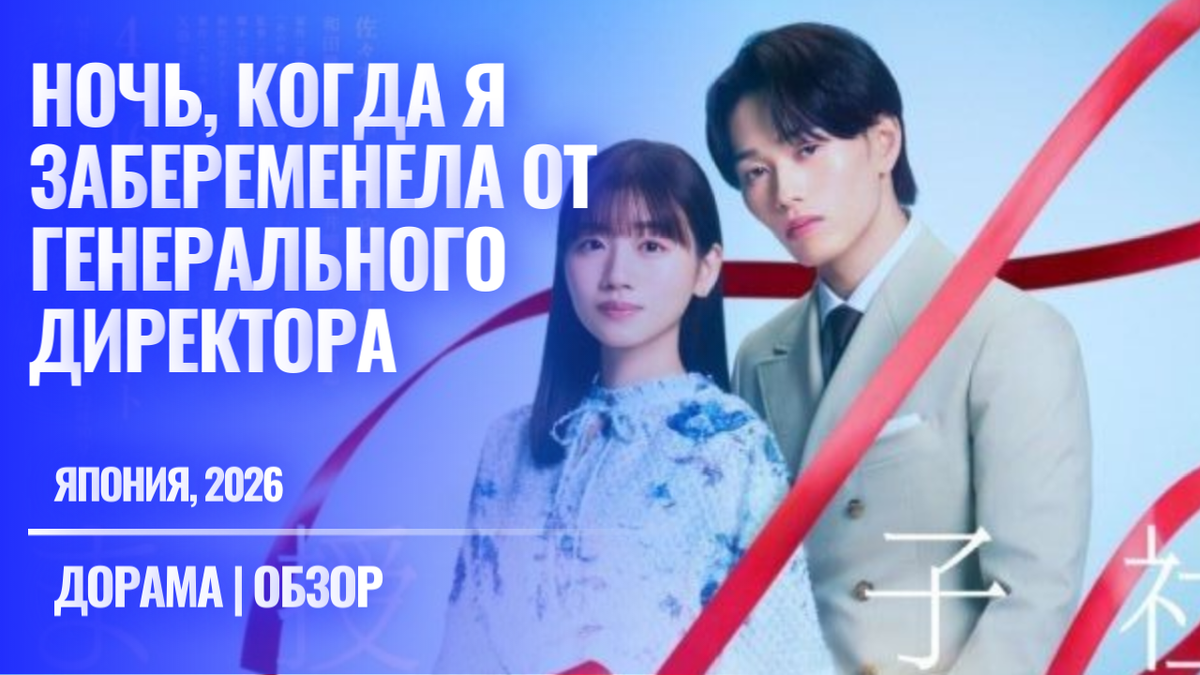 Обзор на японскую дораму "В ту ночь я зачала ребенка от президента" (The Night I Got Pregnant by the CEO), 2026 год