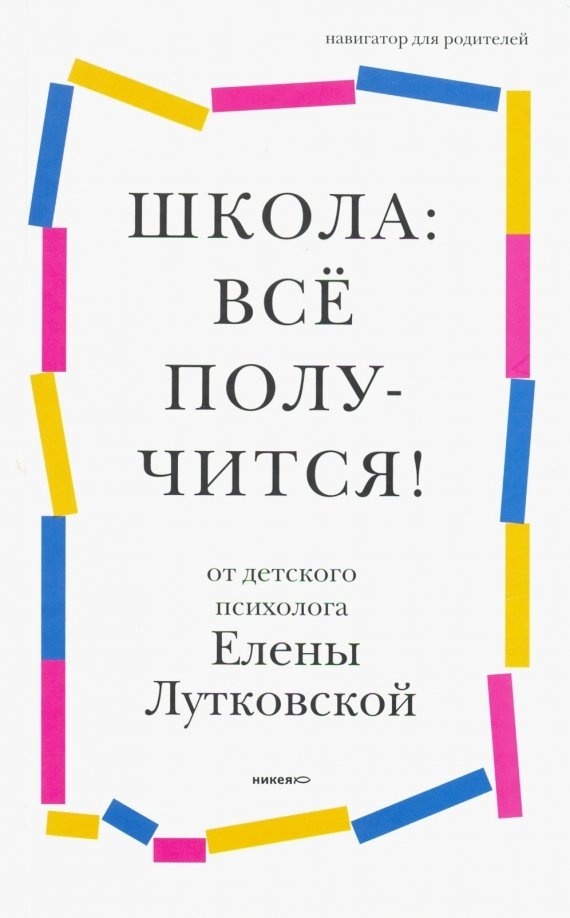 "Школа: все получится! Навигатор для родителей от детского психолога", Елена Лутковская