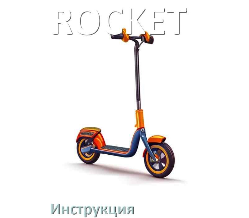 
Инструкция по эксплуатации самоката ROCKET руководство пользователя на русском