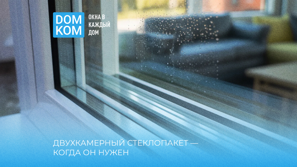 Двухкамерный стеклопакет — когда он нужен