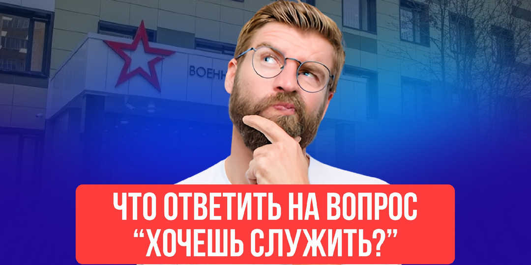 Что отвечать в военкомате на вопрос: «Хочешь служить?»