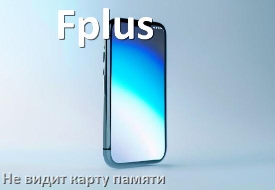 
Почему телефон Fplus не видит карту памяти microSD и что делать