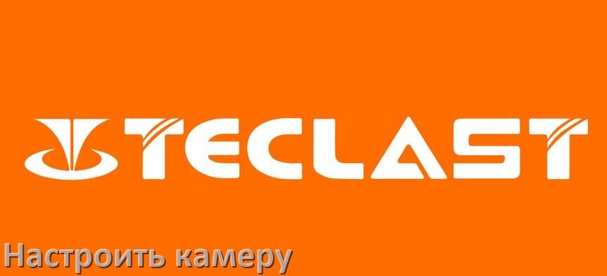 
Как в планшете Teclast настроить камеру правильно в Android 17, 16, 15