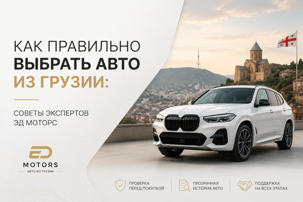    Как правильно выбрать авто из Грузии советы экспертов ЭД Моторс