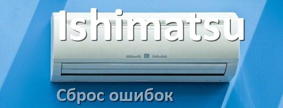 
Как на кондиционере Ishimatsu исправить ошибку и сбросить коды EL, EC, E5, E4, DF, F0, F1, H3
