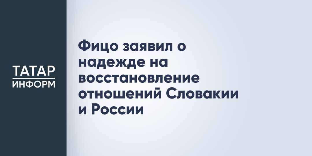 Фицо заявил о надежде на восстановление отношений Словакии и России