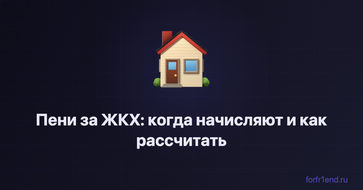 Пени за ЖКХ: когда начисляют и как рассчитать. forfr1end.ru/zhkh-penalty-calculator/