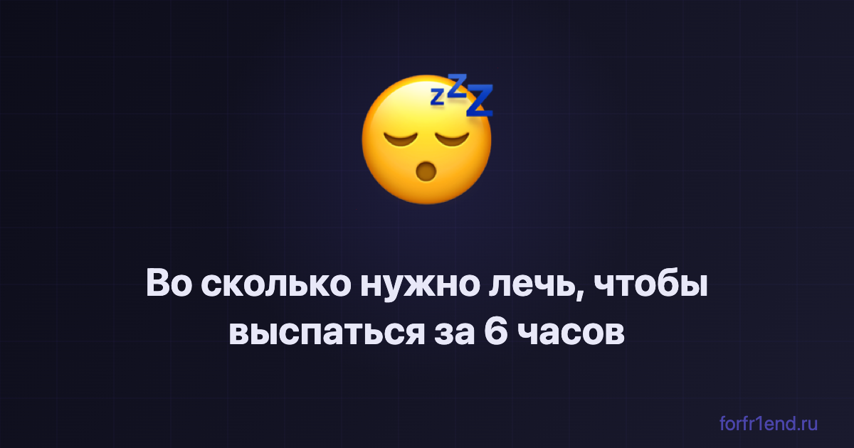 Во сколько нужно лечь, чтобы выспаться за 6 часов. forfr1end.ru/sleep-calculator/