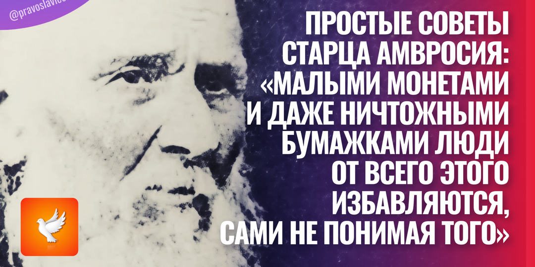 Простые советы старца Амвросия: «Малыми монетами и даже ничтожными бумажками люди от всего этого избавляются, сами не понимая того»