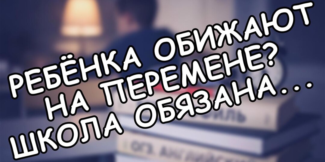 Ребёнка обижают на перемене? Школа обязана отвечать - вот закон