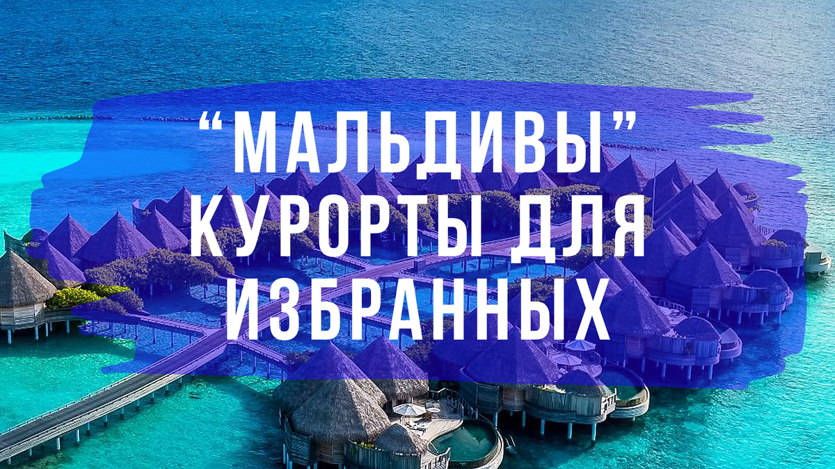 Мальдивы - курорты для избранных