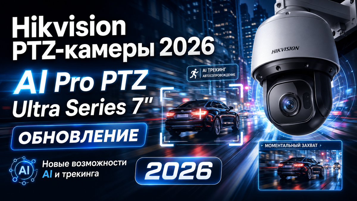 PTZ-камеры Hikvision 2026: AI Pro PTZ и Ultra Series 7" PTZ