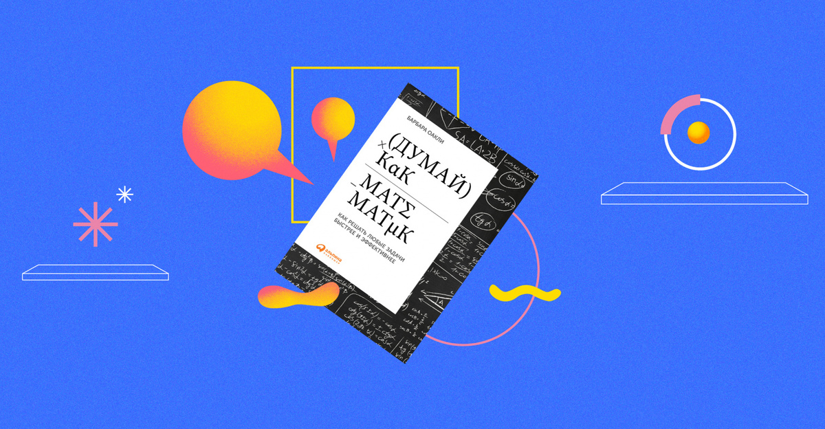 Барбара Оакли "Думай как математик. Как решать любые задачи быстрее и эффективнее"